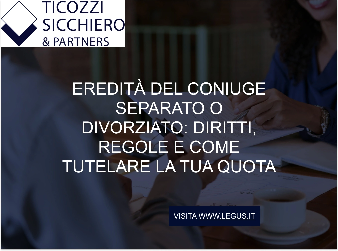 Eredità del coniuge separato o divorziato: diritti, regole e come tutelare la Tua quota