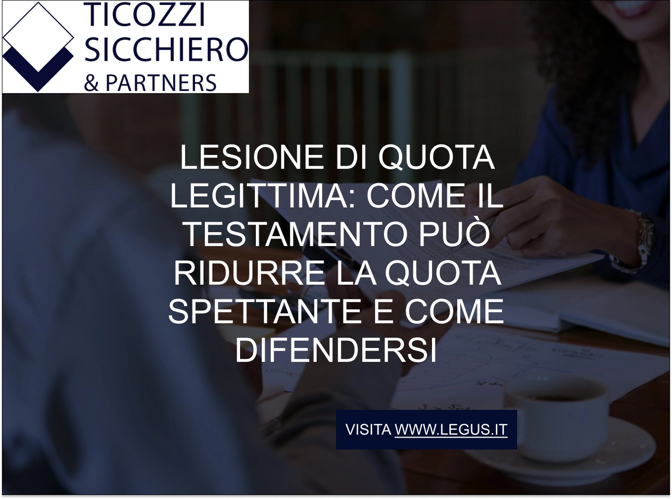 Lesione di quota legittima: come il testamento può ridurre la quota spettante e come difendersi