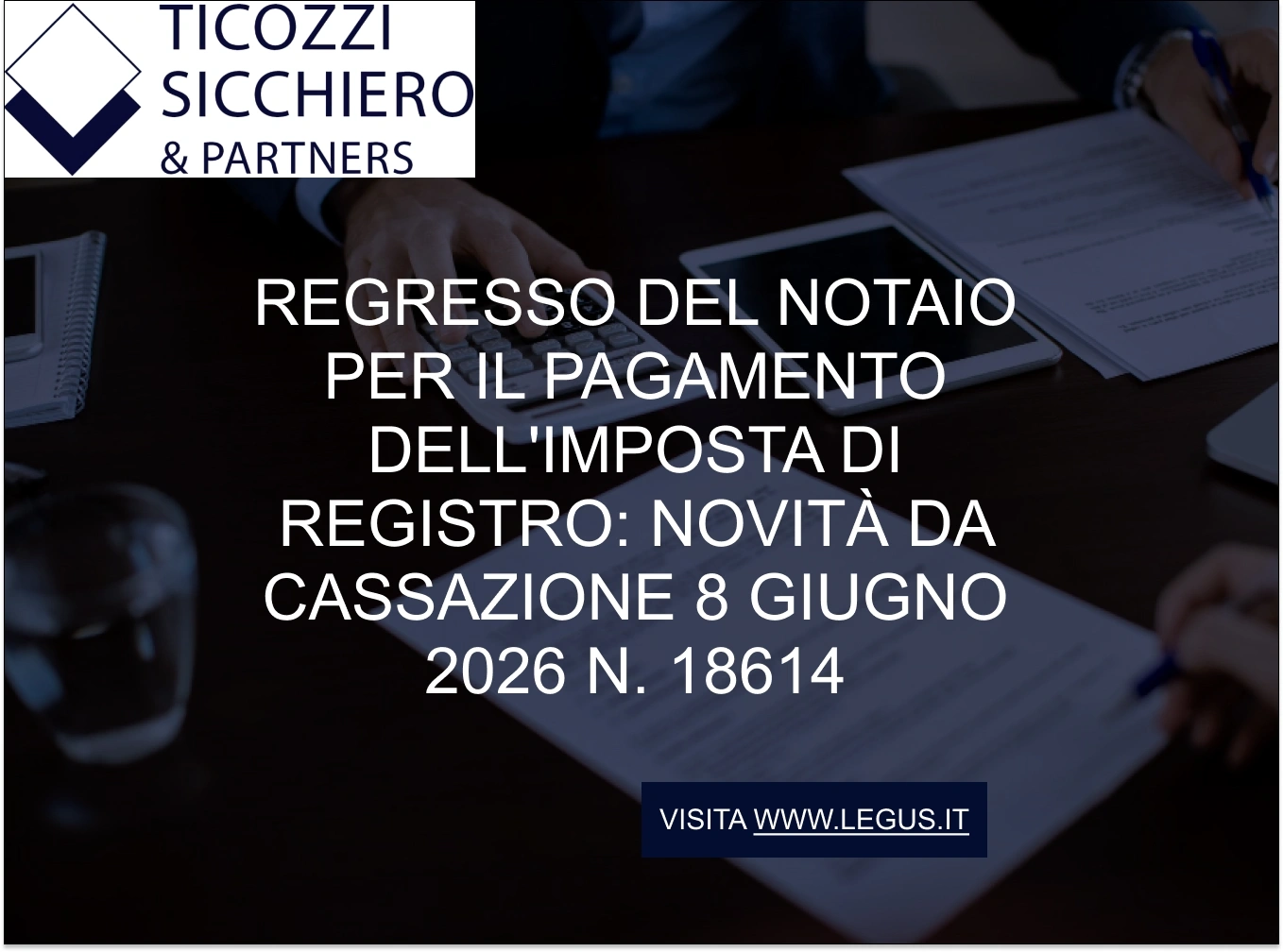 Regresso del notaio per il pagamento dell’imposta di registro_ novità da Cassazione 8 giugno 2026 n. 18614 Regresso del notaio per il pagamento dell'imposta di registro: novità da Cassazione 8 giugno 2026 n. 18614